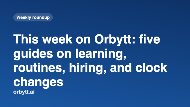 Orbytt article image: This week on Orbytt: five guides on learning, routines, hiring, and clock changes